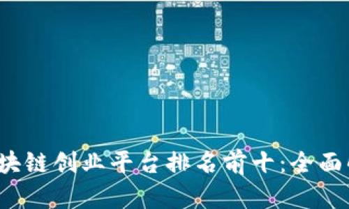 2023年区块链创业平台排名前十：全面解析与推荐