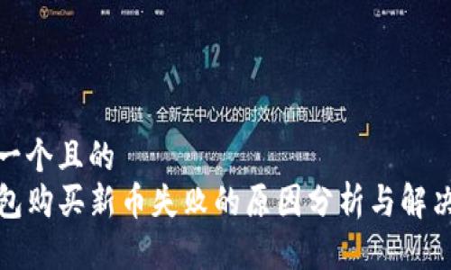 思考一个且的  
TP钱包购买新币失败的原因分析与解决方案