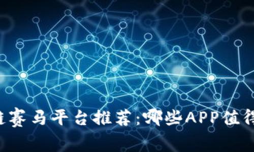 区块链赛马平台推荐：哪些APP值得关注？