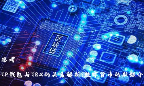 思考

TP钱包与TRX的关系解析：数字货币的新媒介