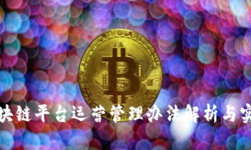 最新区块链平台运营管理办法解析与实施指南