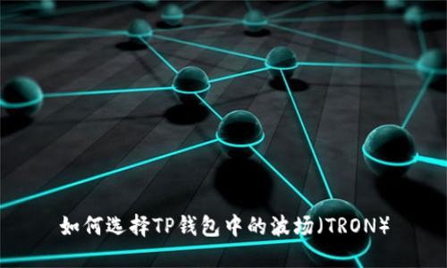 如何选择TP钱包中的波场（TRON）