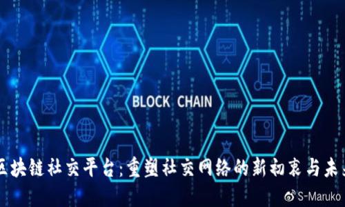 区块链社交平台：重塑社交网络的新初衷与未来