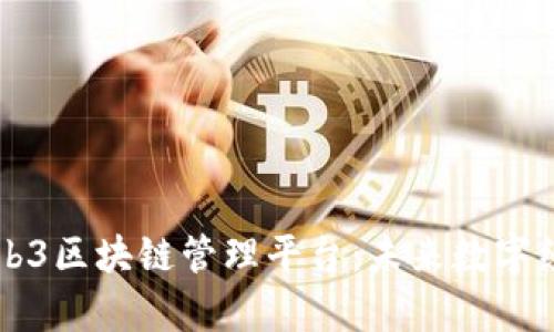 全面解析开源Web3区块链管理平台：未来数字经济的核心驱动力