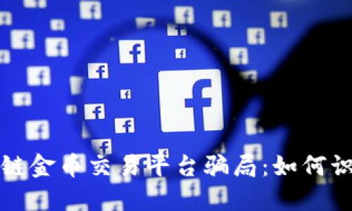 揭秘区块链金币交易平台骗局：如何识别与防范