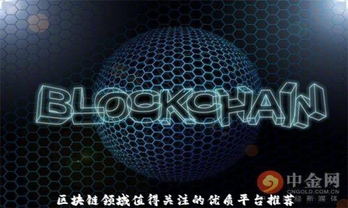 
区块链领域值得关注的优质平台推荐