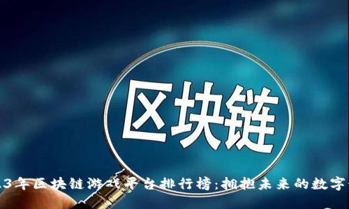 2023年区块链游戏平台排行榜：拥抱未来的数字娱乐