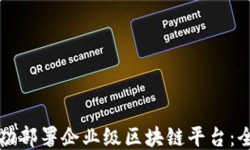 
如何成功部署企业级区块链平台：全面指南