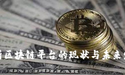 全面解析区块链平台的现状与未来发展趋势
