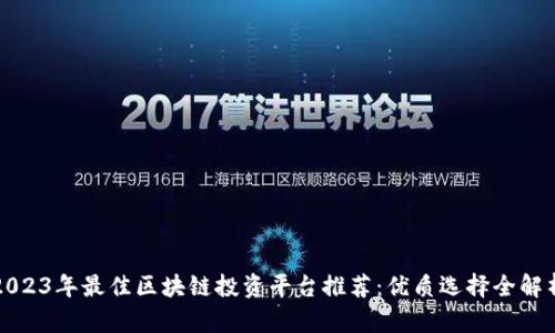 2023年最佳区块链投资平台推荐：优质选择全解析